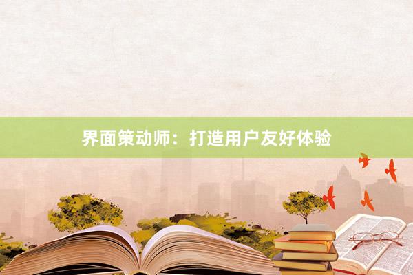 界面策动师:打造用户友好体验