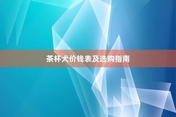 茶杯犬价钱表及选购指南